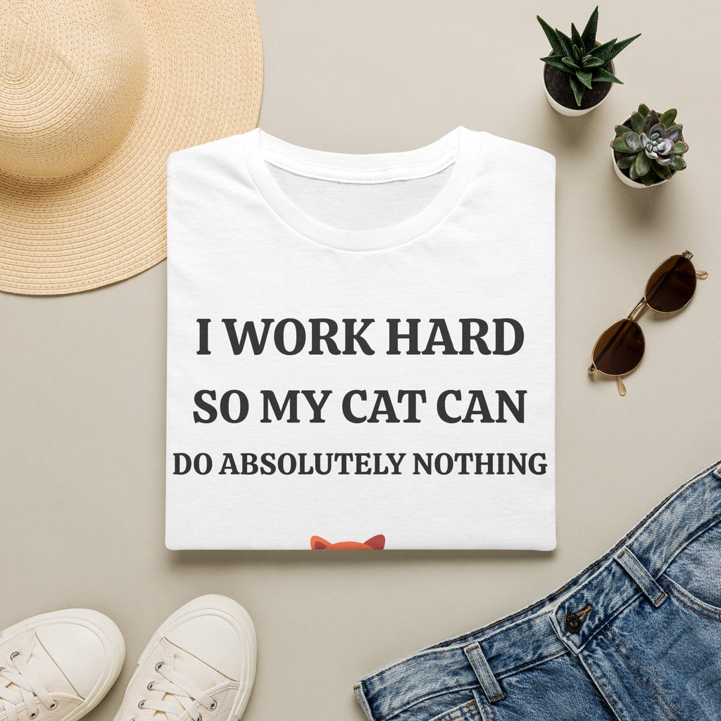 Cat Lover T-Shirt — “I Work Hard So My Cat Can Do Absolutely Nothing” Cute Graphic Tee